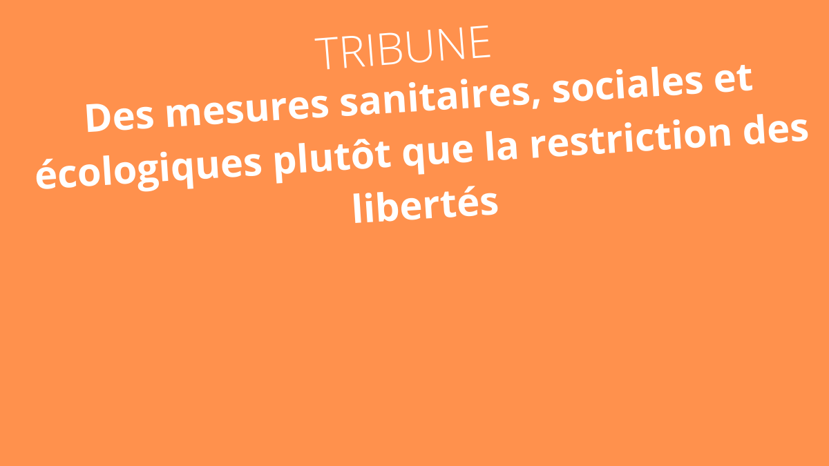 Des mesures sanitaires, sociales et écologiques plutôt que la restriction des libertés