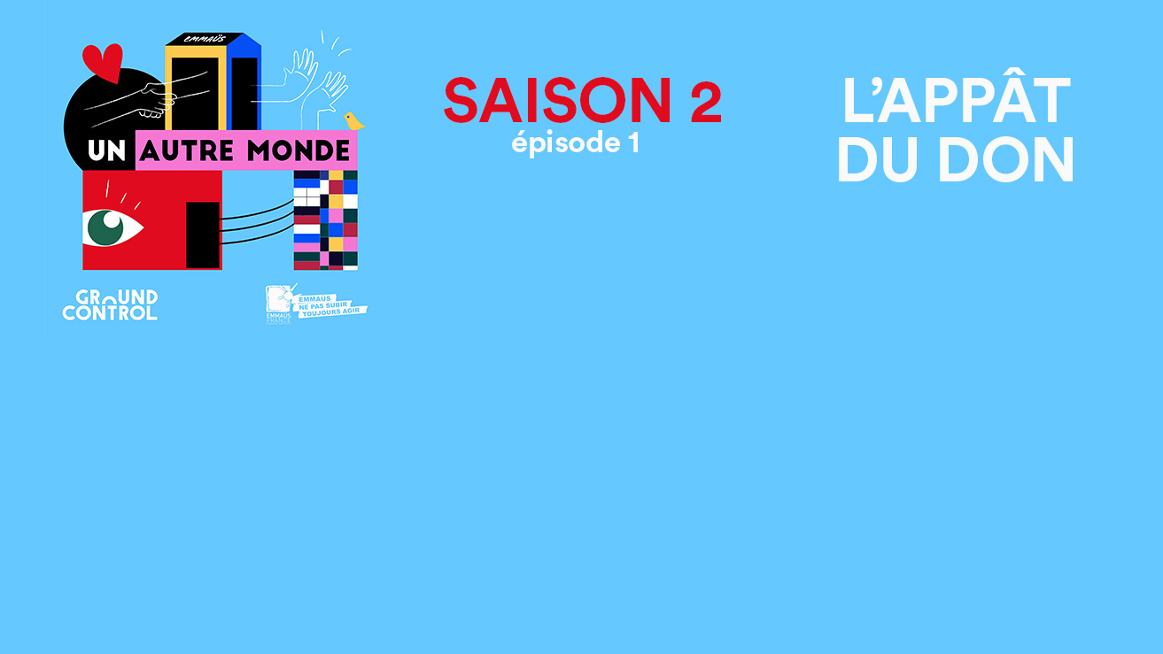 Un autre monde, le podcast d’Emmaüs (Saison 2) - “Donner c’est recevoir”  Episode #1 : “L’appât du don”