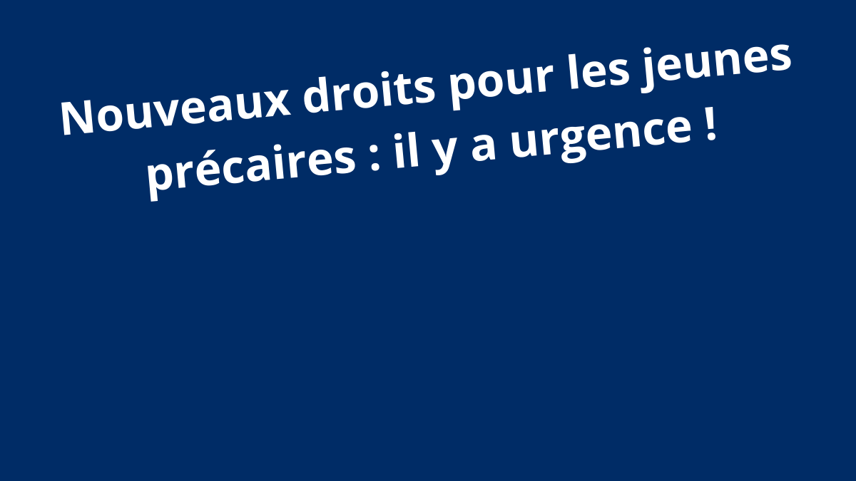 Nouveaux droits pour les jeunes précaires : « Il y a urgence ! »